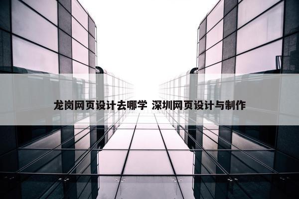 龙岗网页设计去哪学 深圳网页设计与制作